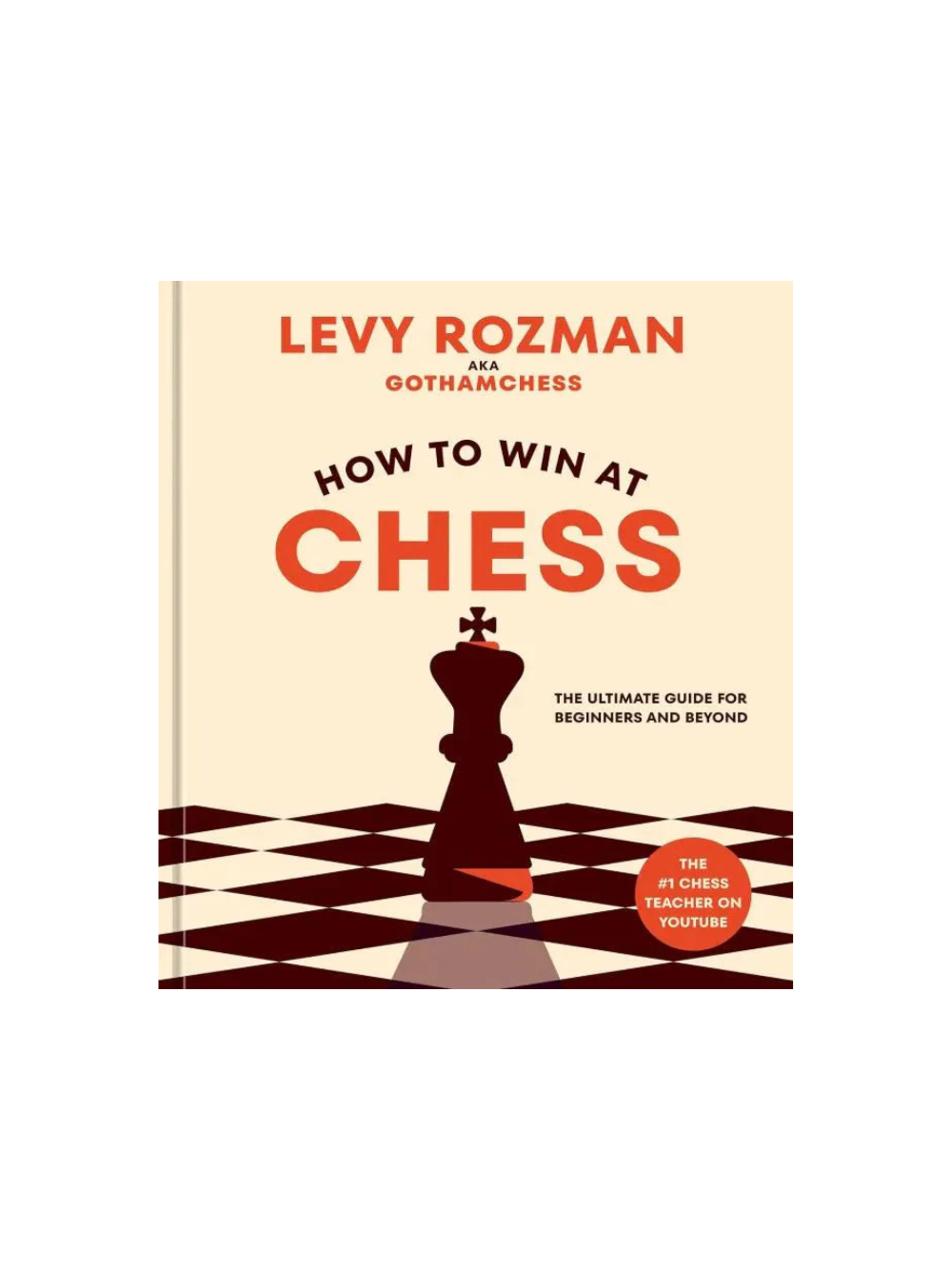 How to Win at Chess: The Ultimate Guide for Beginners and Beyond - Hardcover